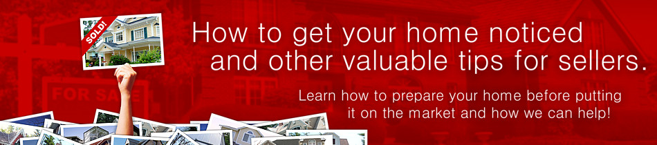 How to get your home noticed and other valuable tips for sellers. Learn how to prepare your home before putting it on the market and how we can help!